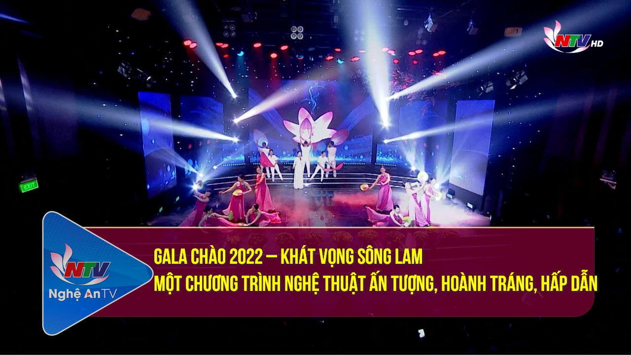 Với khán giả NTV: Gala chào 2022 – Khát vọng Sông Lam- một chương trình nghệ thuật ấn tượng, hoành tráng, hấp dẫn