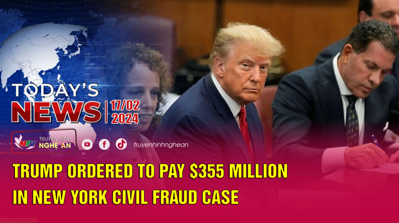 Today's News 17/2/2024: Trump Ordered To Pay $355 Million In New York Civil Fraud Case