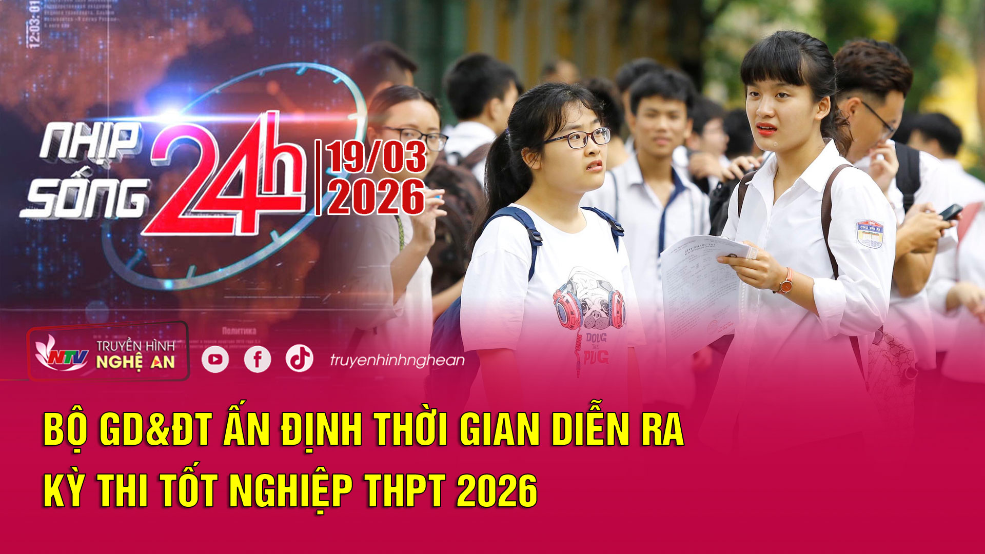 Bản tin Nhịp sống 24h - 19/03/2026: Bộ GD&ĐT ấn định thời gian diễn ra kỳ thi Tốt nghiệp THPT 2026