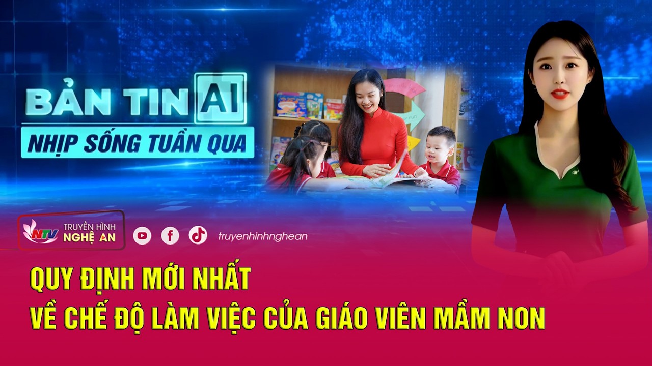 Bản tin AI - Nhịp sống tuần qua: Quy định mới nhất về chế độ làm việc của giáo viên mầm non