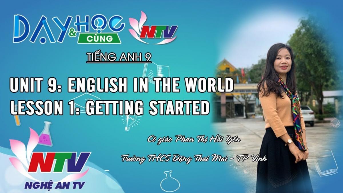 Dạy và học cùng NTV: Tiếng anh 9 - Unit 9: English in the world - Lesson 1: Getting started