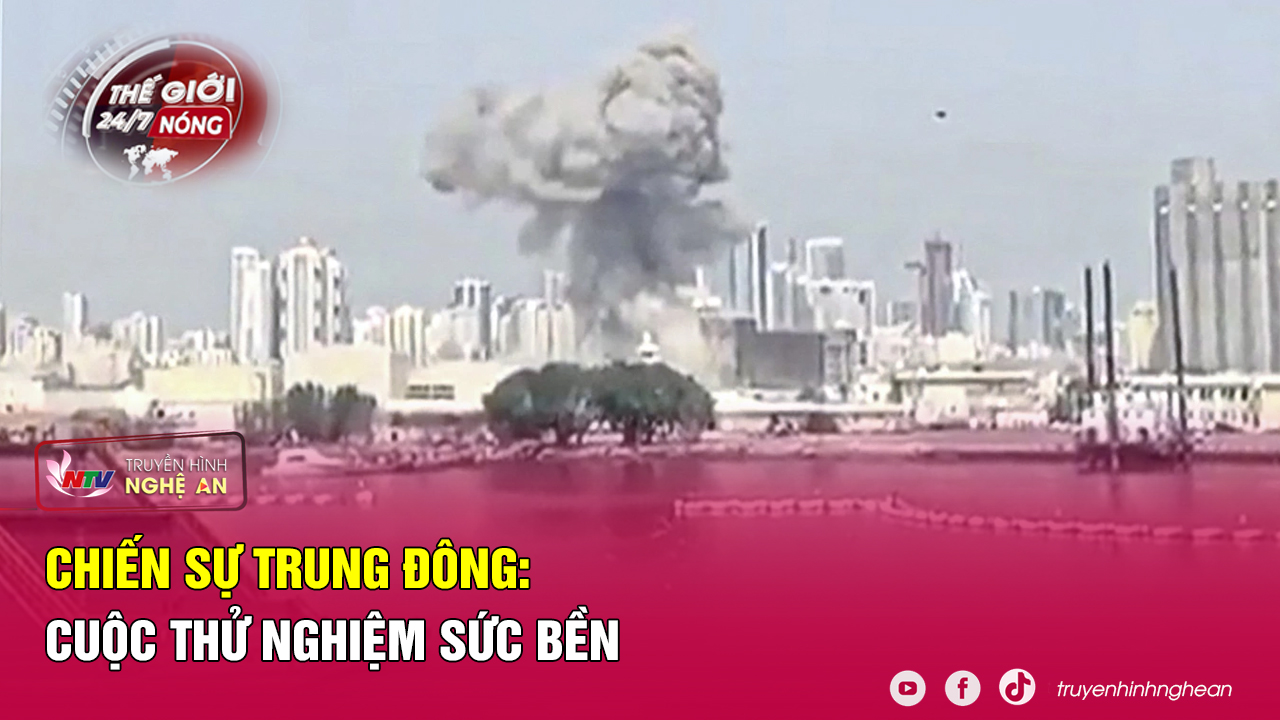 Thế giới 24/7 NÓNG: Chiến sự Trung Đông: Cuộc thử nghiệm sức bền