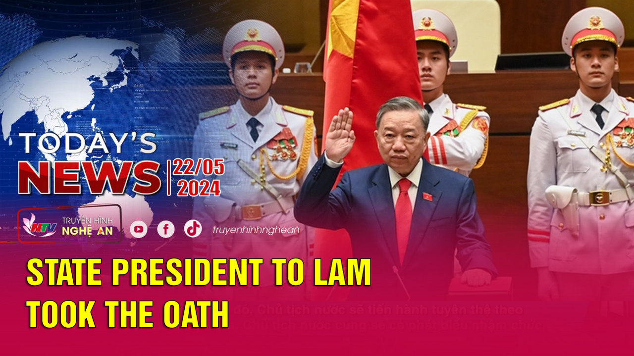 Today's News 22/5/2024: State President To Lam took the oath