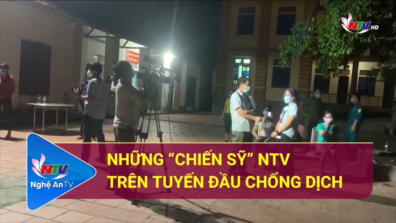 Với khán giả NTV: Những "chiến sỹ" NTV trên tuyến đầu chống dịch