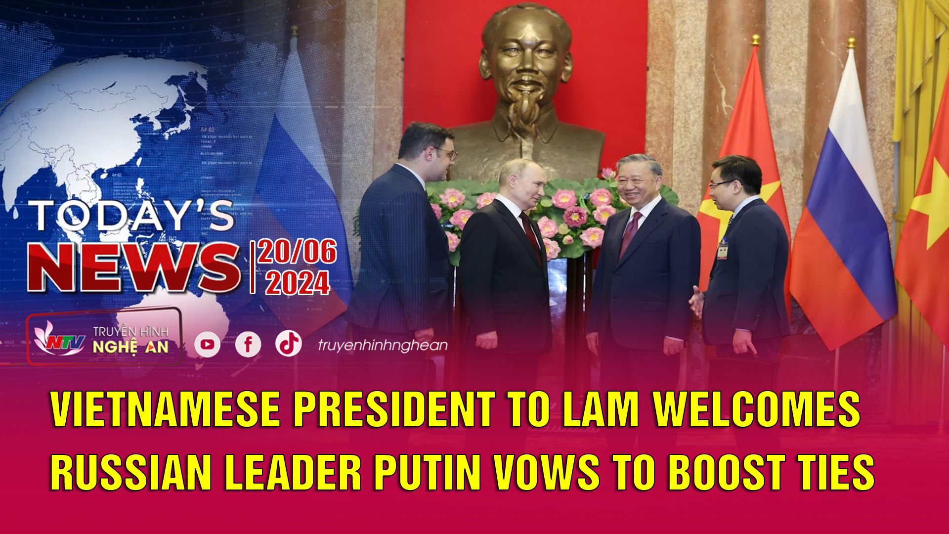 Today's News 20/6/2024: Vietnamese President To Lam welcomes Russian leader Putin vows to boost ties