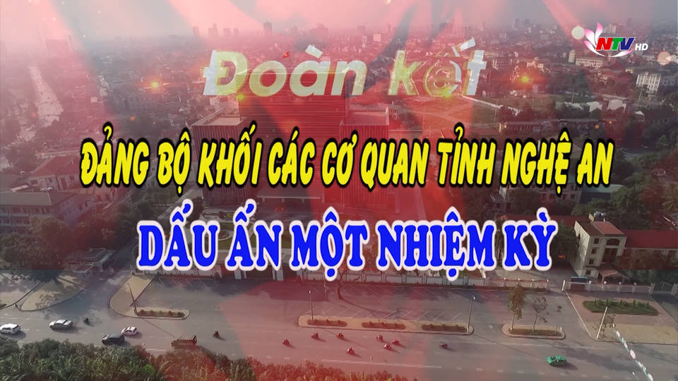 Đảng bộ Khối CCQ Tỉnh Nghệ An - Dấu ấn một nhiệm kỳ