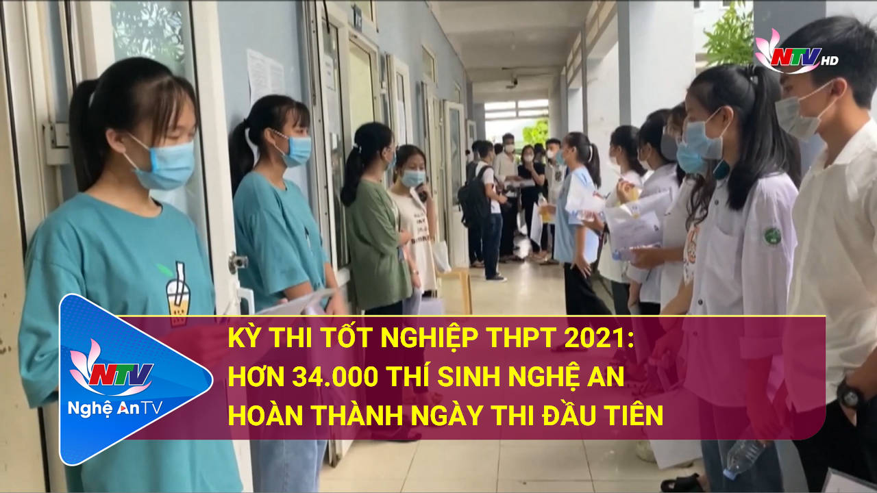 Kỳ thi tốt nghiệp THPT 2021: Hơn 33.600 thí sinh Nghệ An hoàn thành ngày thi đầu tiên