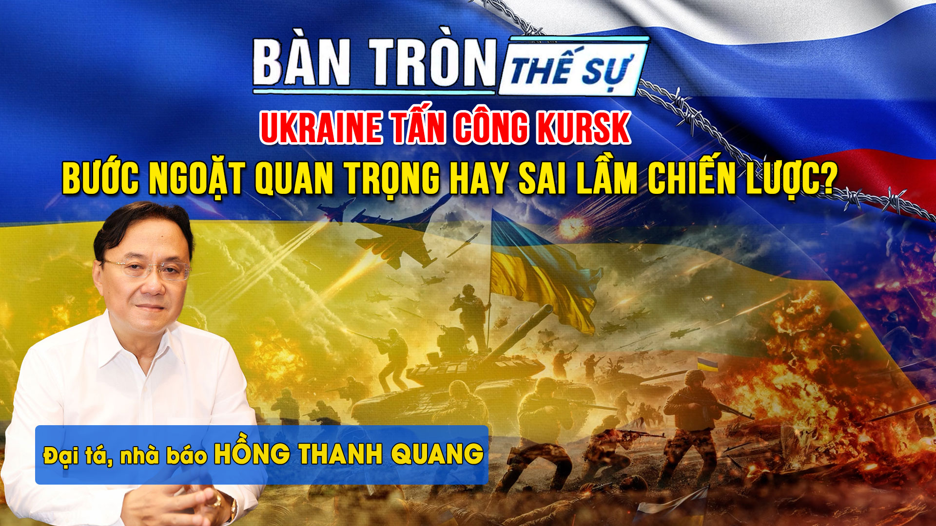 Bàn tròn thế sự: UKRAINE tấn công KURSK, bước ngoặt quan trọng hay sai lầm chiến lược?