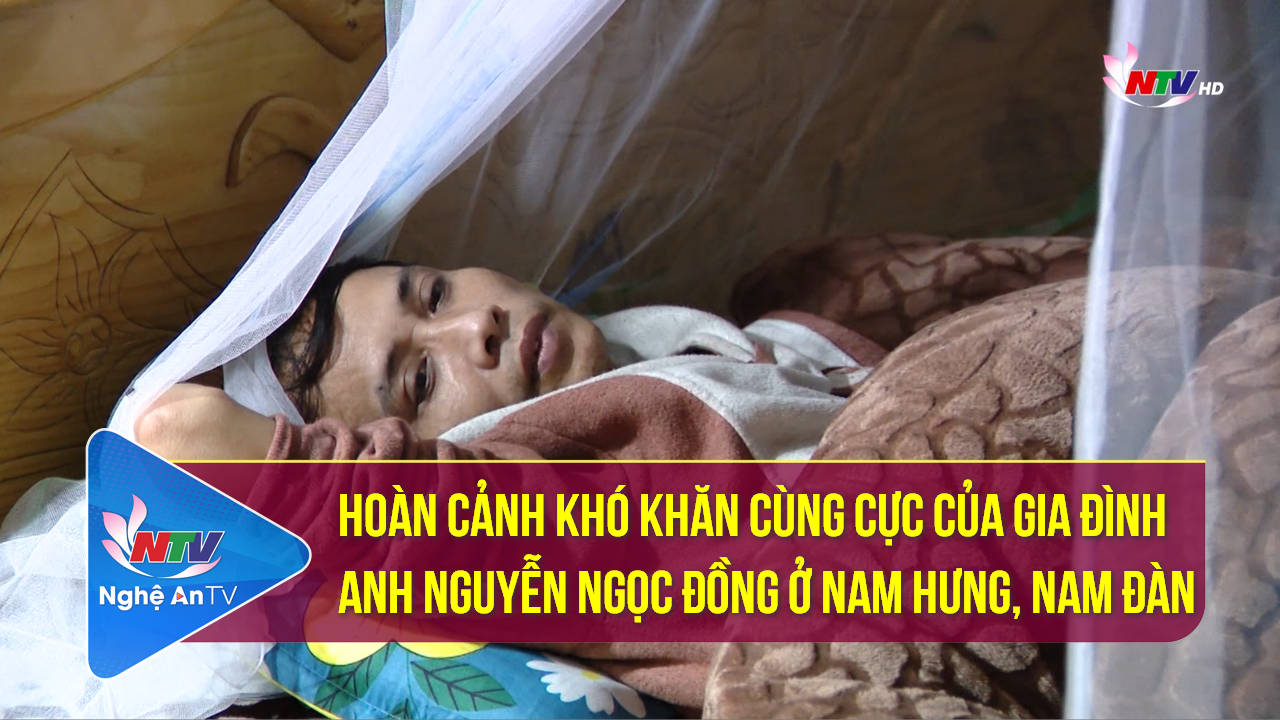 Hoàn cảnh khó khăn cùng cực của gia đình anh Nguyễn Ngọc Đồng ở Nam Hưng, Nam Đàn
