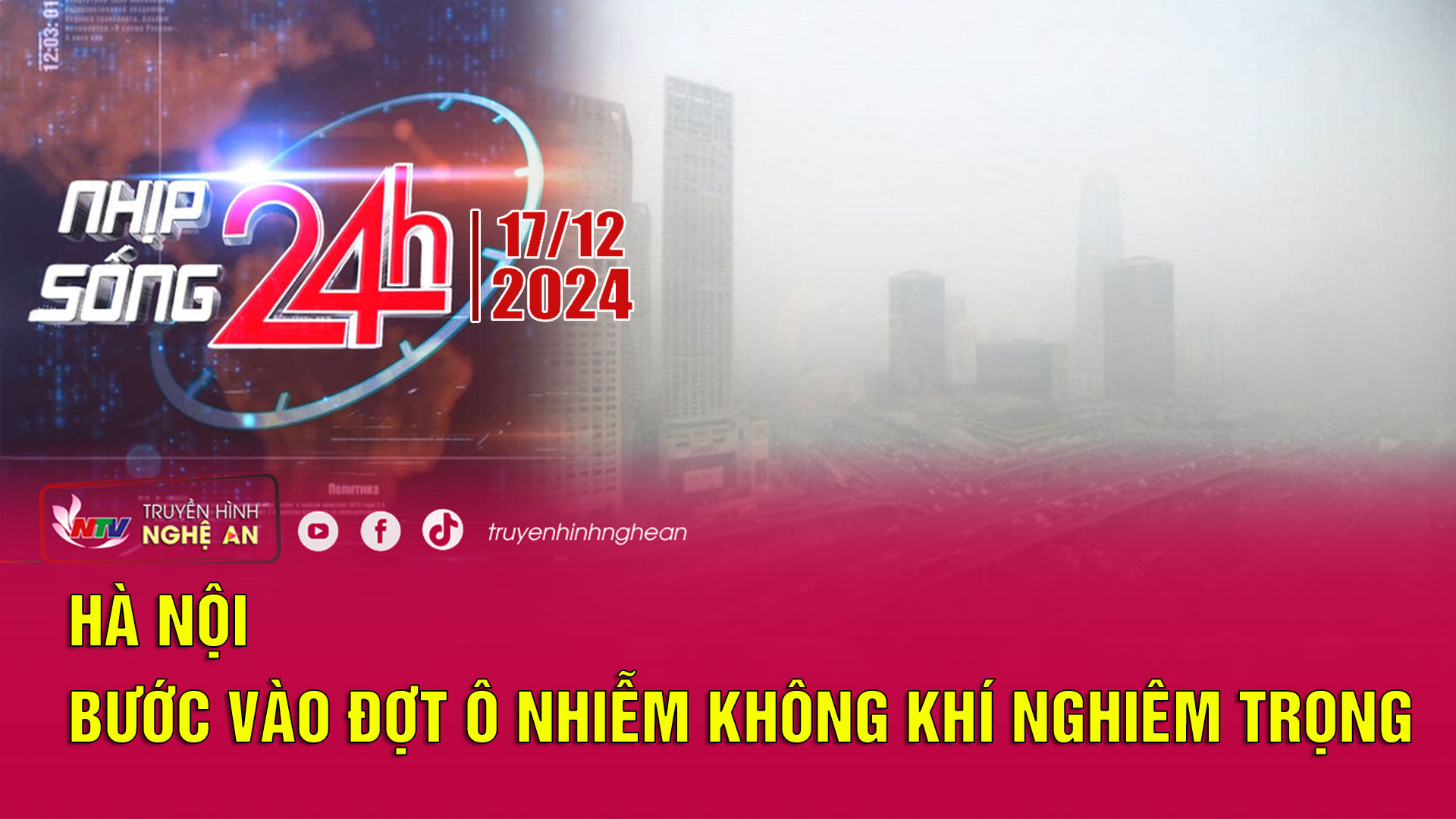 Bản tin Nhịp sống 24h - 17/12/2024: Hà Nội bước vào đợt ô nhiễm không khí nghiêm trọng