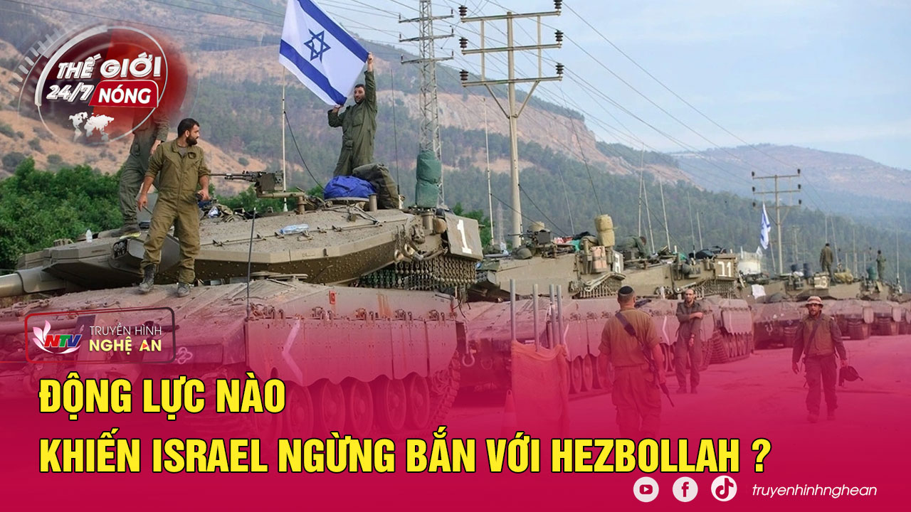 Thế giới 24/7 NÓNG: Động lực nào khiến Israel ngừng bắn với Hezbollah?