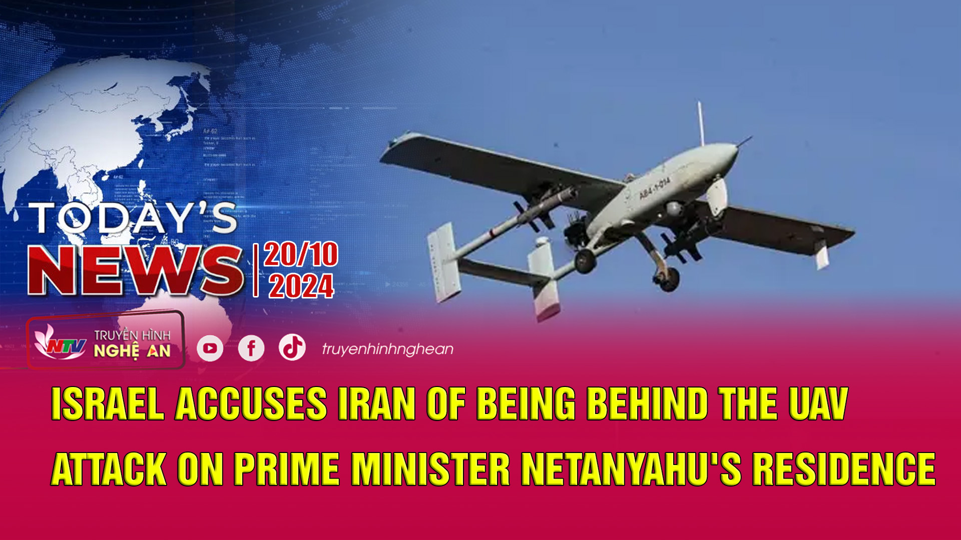 Today's News - 20/10/2024:  Israel accuses Iran of being behind the UAV attack on Prime Minister Netanyahu's residence