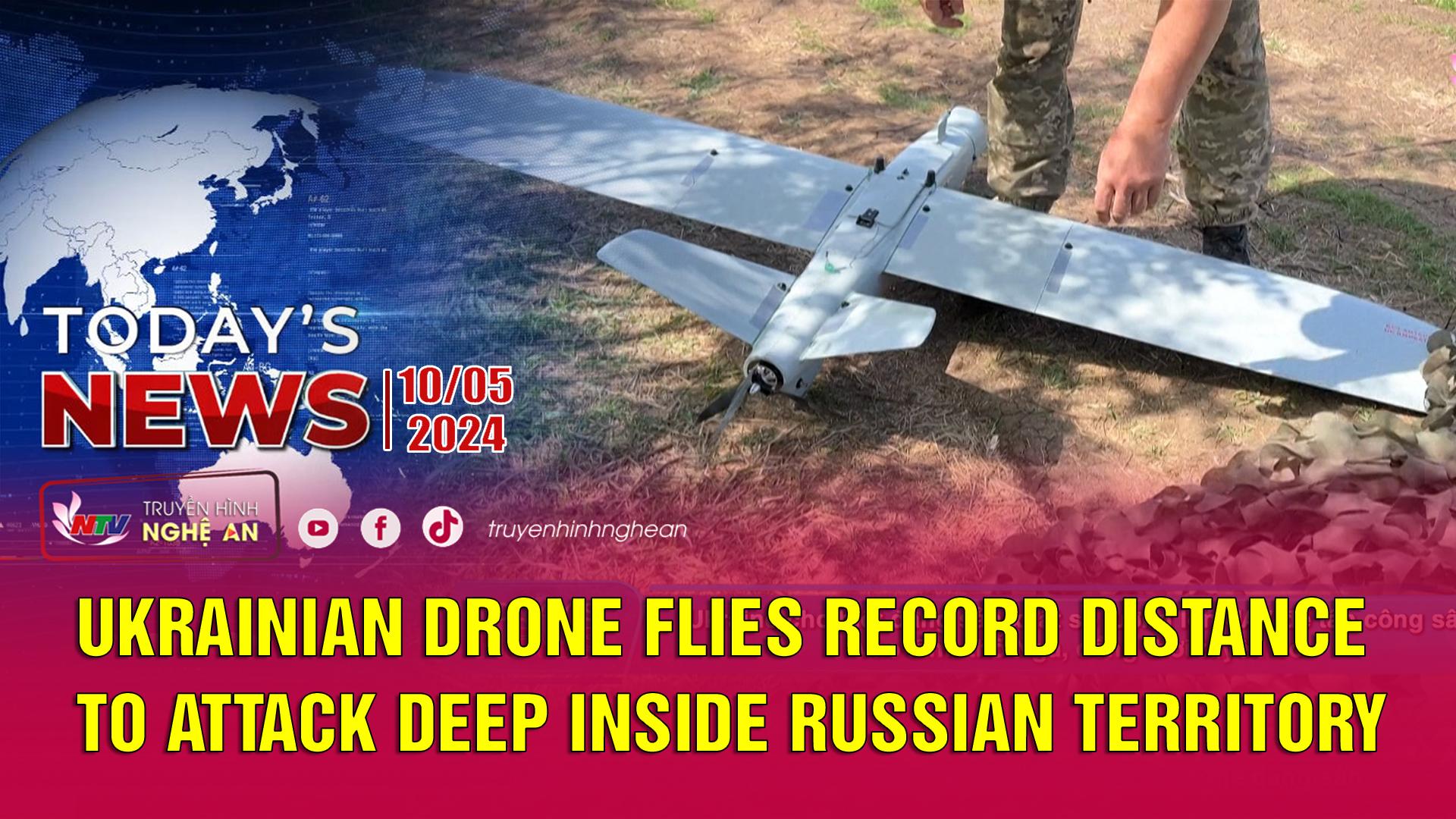 Today's News - 10/05/2024:  Ukrainian drone flies record distance to attack deep inside Russian territory