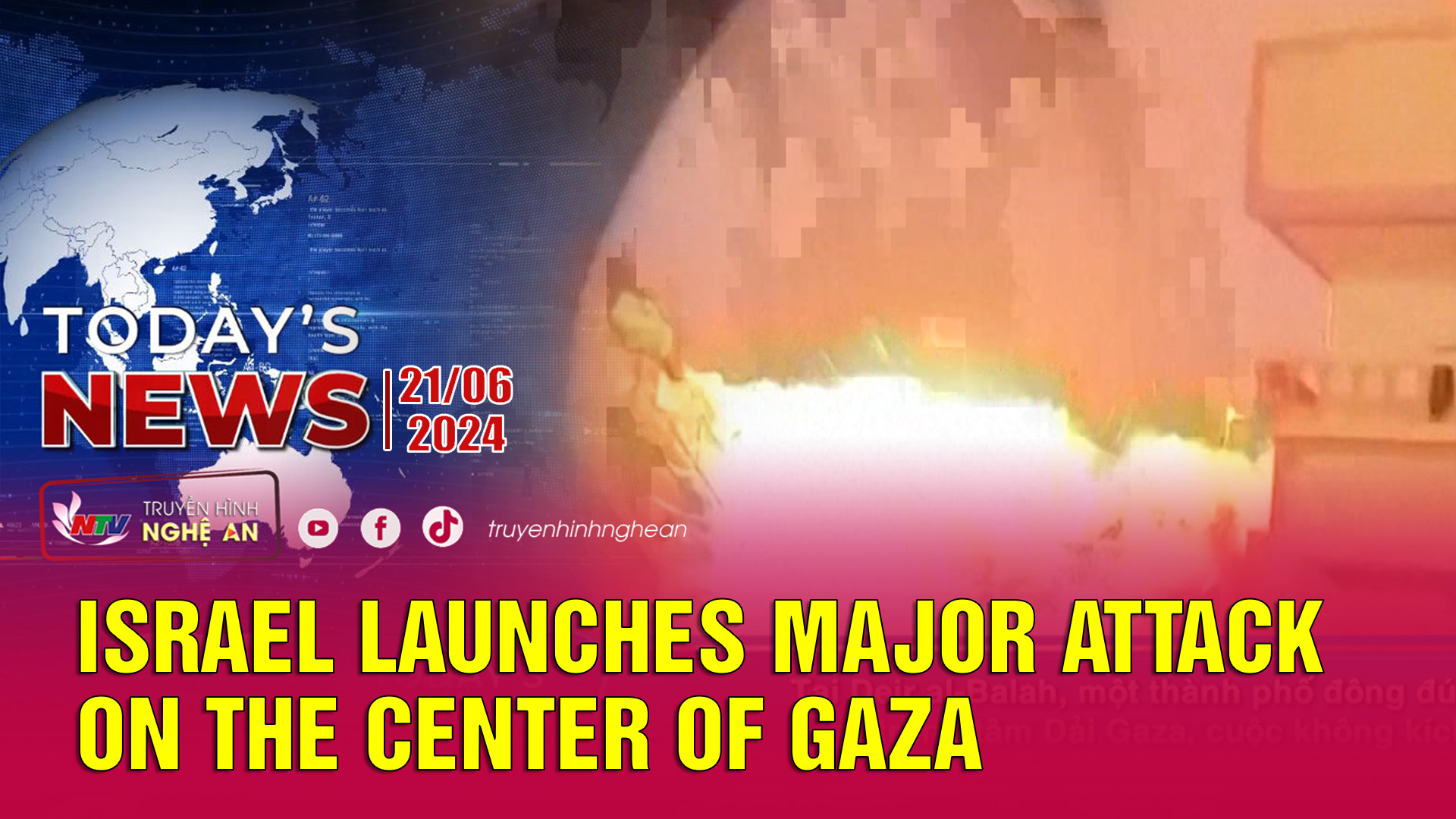 Today's News - 21/06/2024:  Israel launches major attack on the center of Gaza