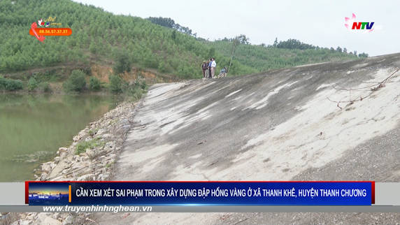 Cần xem xét sai phạm trong xây dựng đập Hống Vàng ở xã Thanh Khê, huyện Thanh Chương