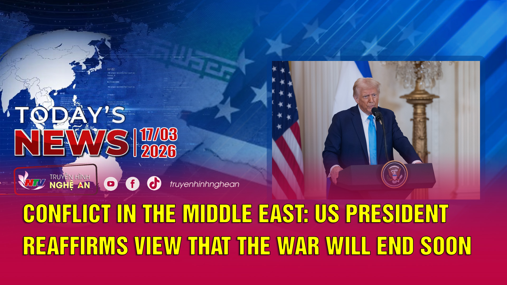 Today's News 17/03/2026: Tổng thống Mỹ tái khẳng định quan điểm cuộc chiến sẽ sớm kết thúc