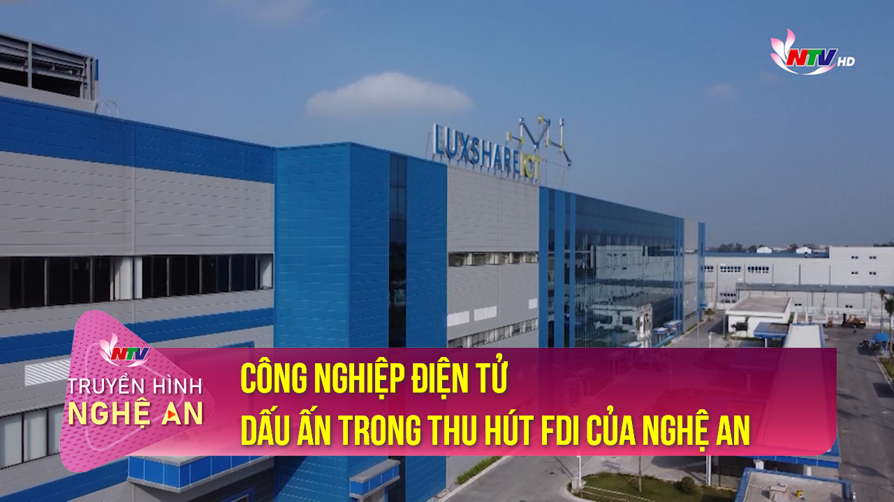 Tạp chí kinh tế cuối tuần: ''Công nghiệp điện tử - Dấu ấn trong thu hút FDI của Nghệ An''