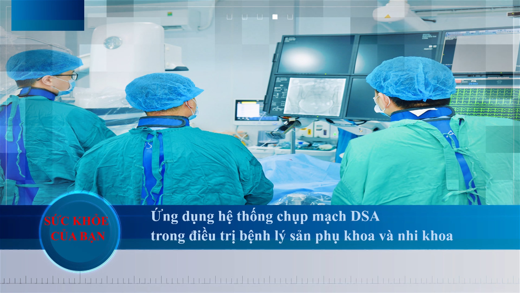 [🔴Trực tiếp] Sức khỏe của bạn: Ứng dụng hệ thống chụp mạch DSA trong điều trị bệnh lý sản phụ khoa và nhi khoa