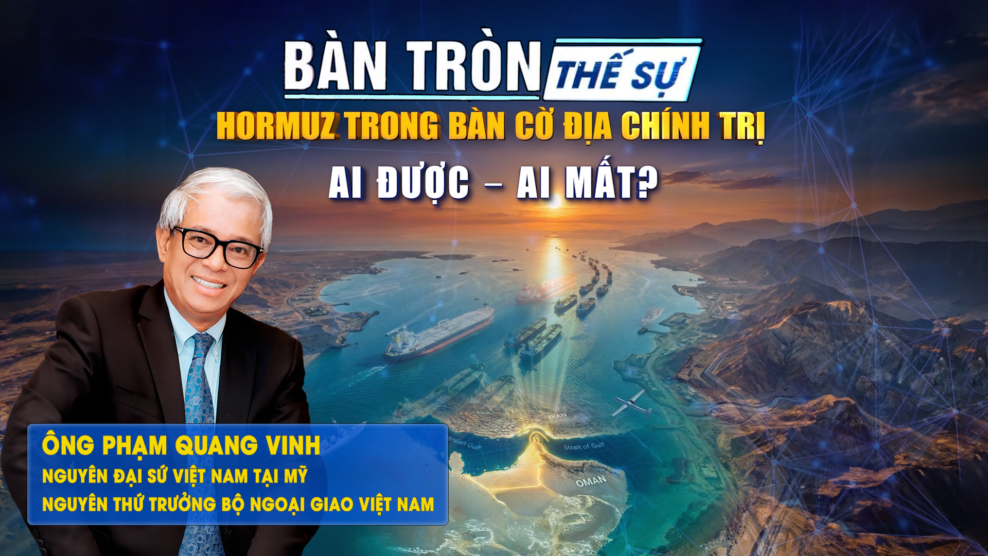 Bàn tròn thế sự: Hormuz trong bàn cờ địa chính trị: Ai được – Ai mất?