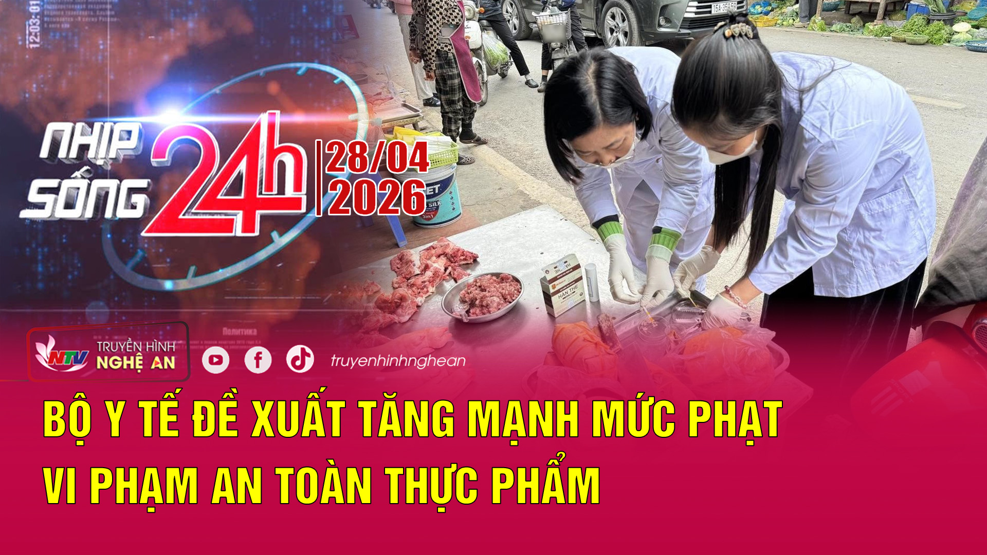 Bản tin Nhịp sống 24h - 28/04/2026: Bộ Y tế đề xuất tăng mạnh mức phạt vi phạm an toàn thực phẩm
