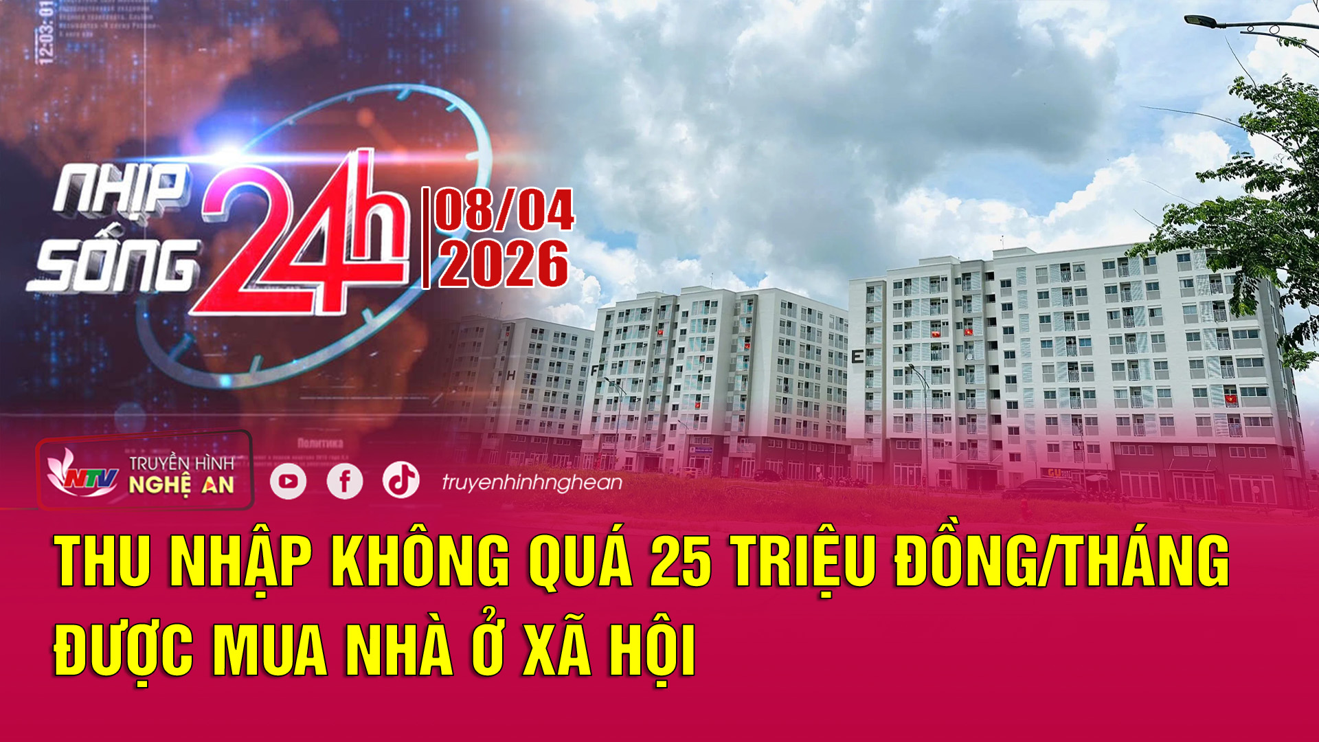 Bản tin Nhịp sống 24h - 08/04/2026: Thu nhập không quá 25 triệu đồng/tháng được mua nhà ở xã hội