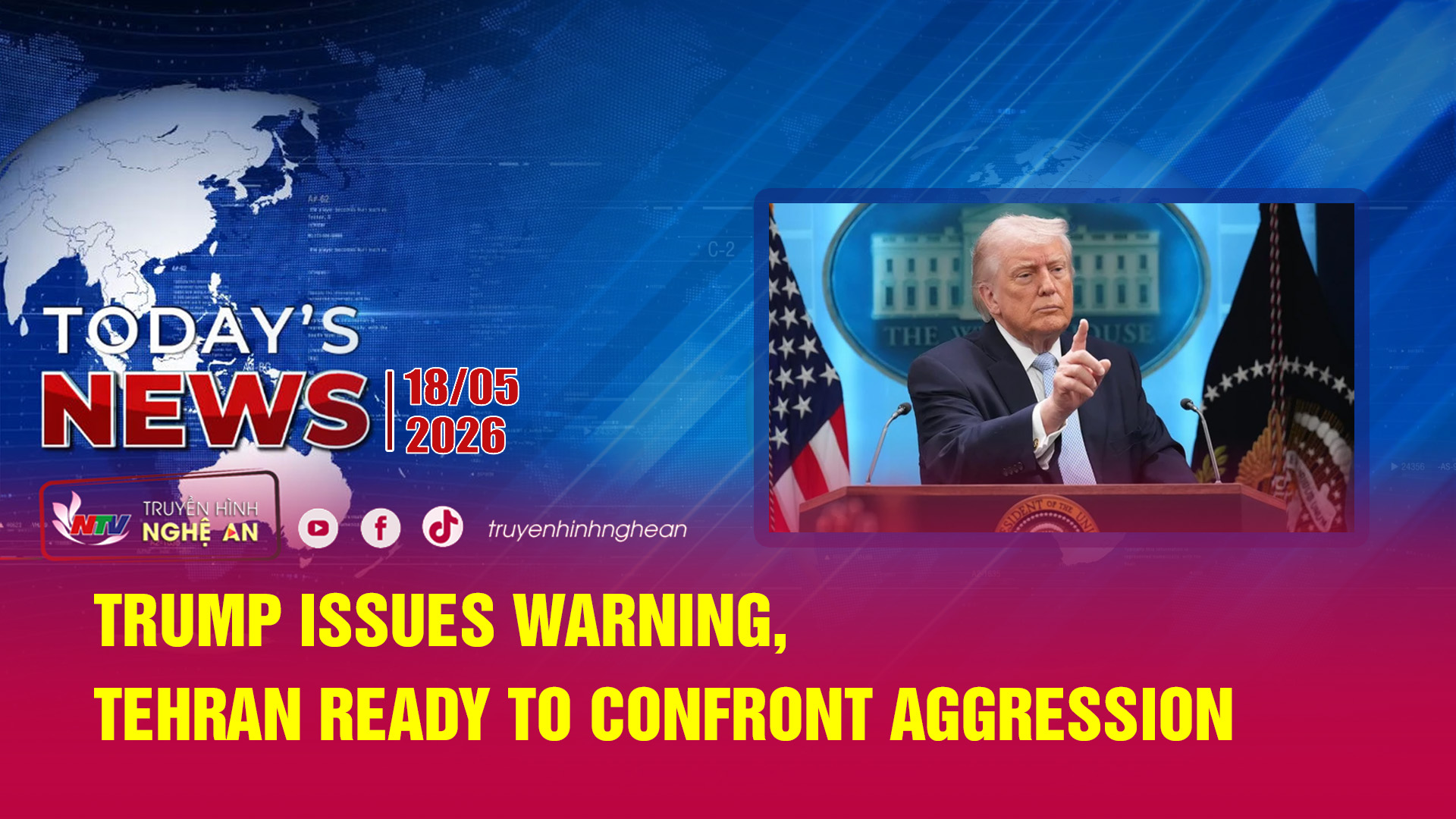 Today's News 18/05/2026: Trump issues warning, Tehran ready to confront aggression