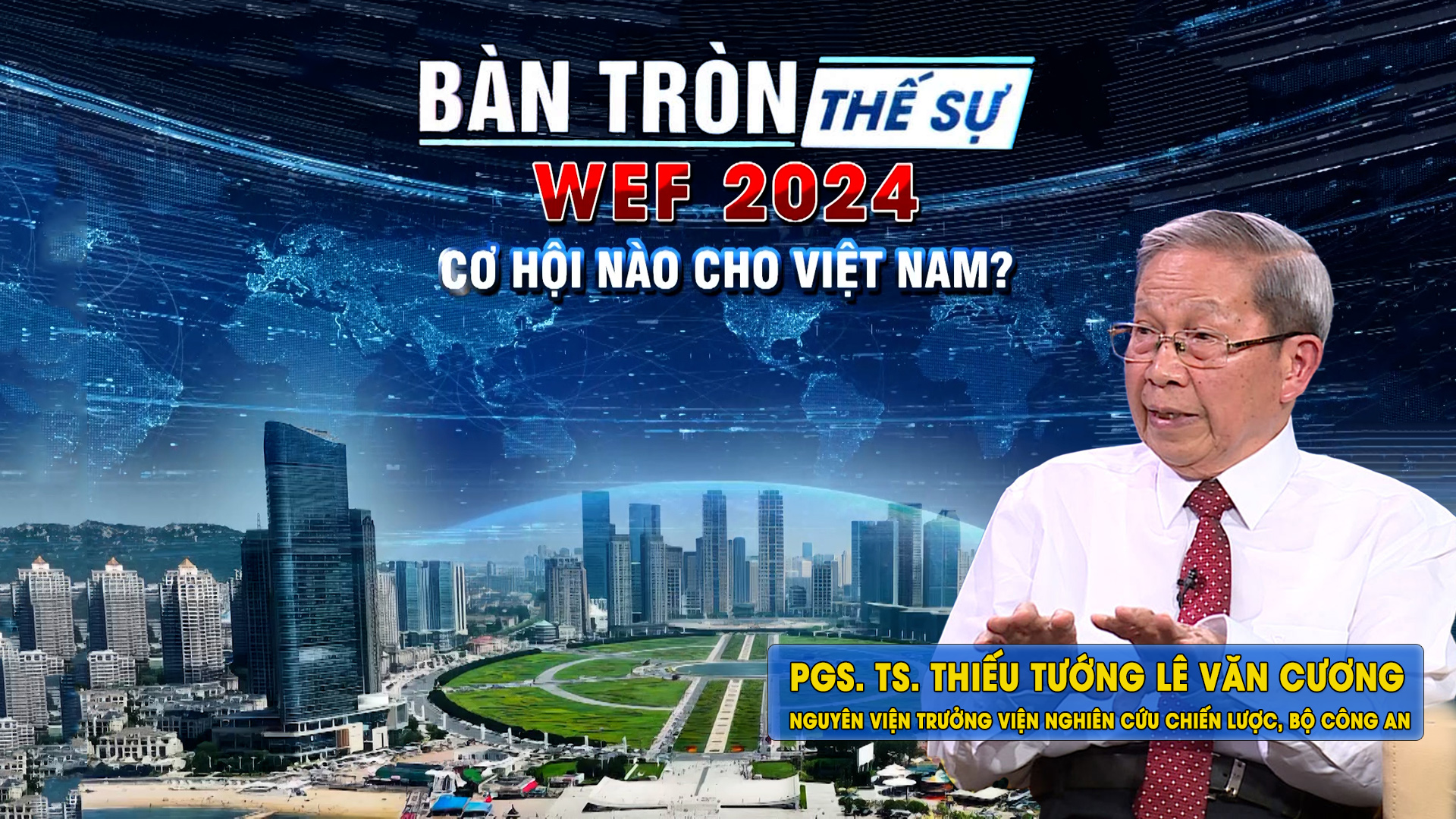 Bàn tròn thế sự: WEF 2024 - Cơ hội nào cho VIỆT NAM? | PGS.TS.Thiếu tướng Lê Văn Cương