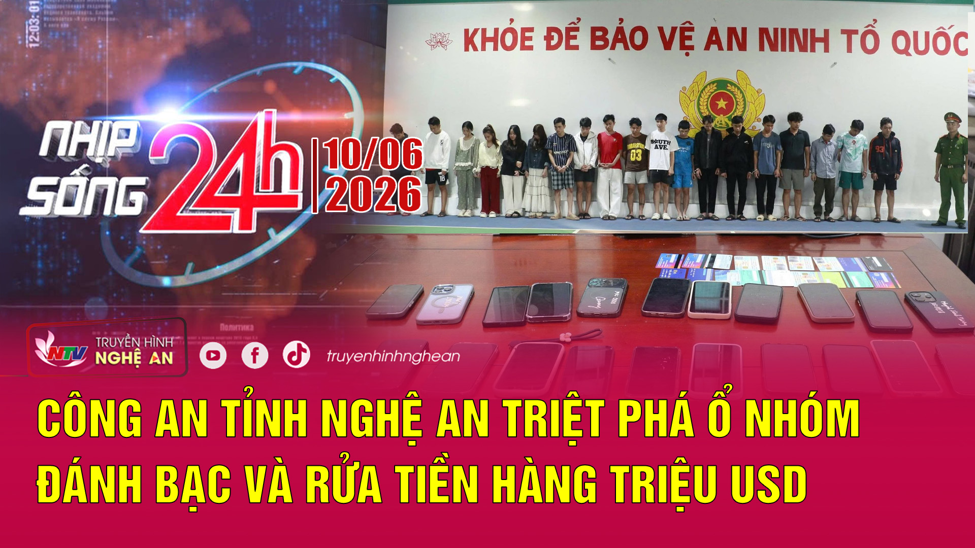 Bản tin Nhịp sống 24h - 10/06/2026:  Công an tỉnh Nghệ An triệt phá ổ nhóm Đánh bạc và Rửa tiền hàng triệu USD