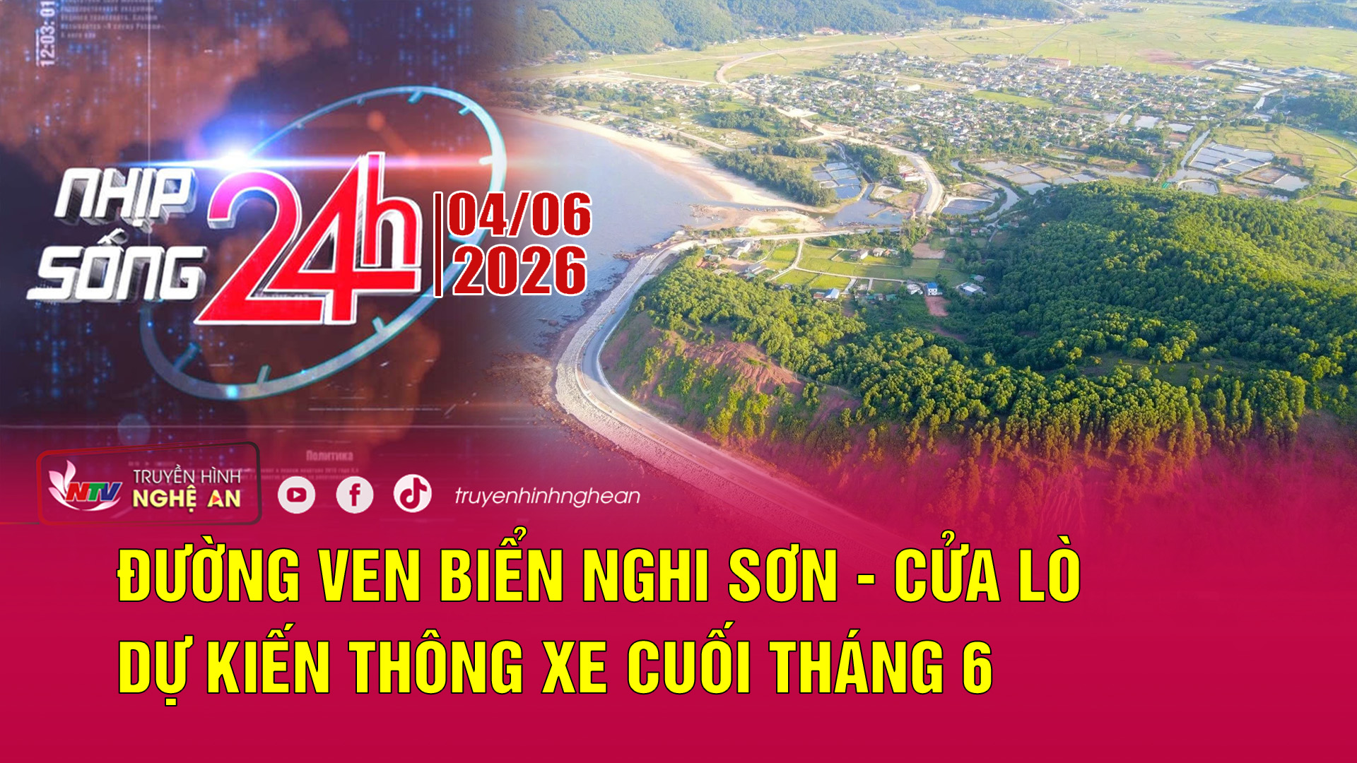 Bản tin Nhịp sống 24h - 04/06/2026: Đường ven biển Nghi Sơn - Cửa Lò dự kiến thông xe cuối tháng 6